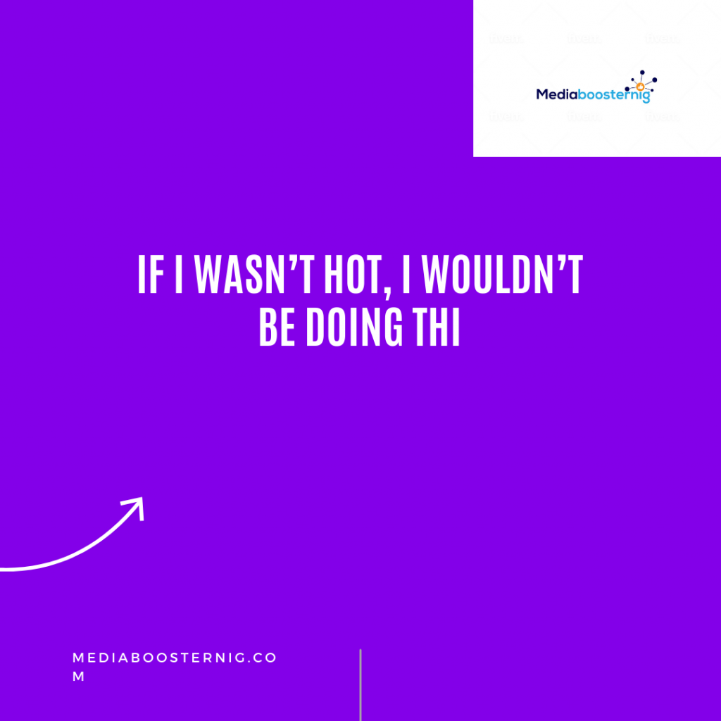 Sexy Caption For insta:"If i was not hot, I would not be doing this"