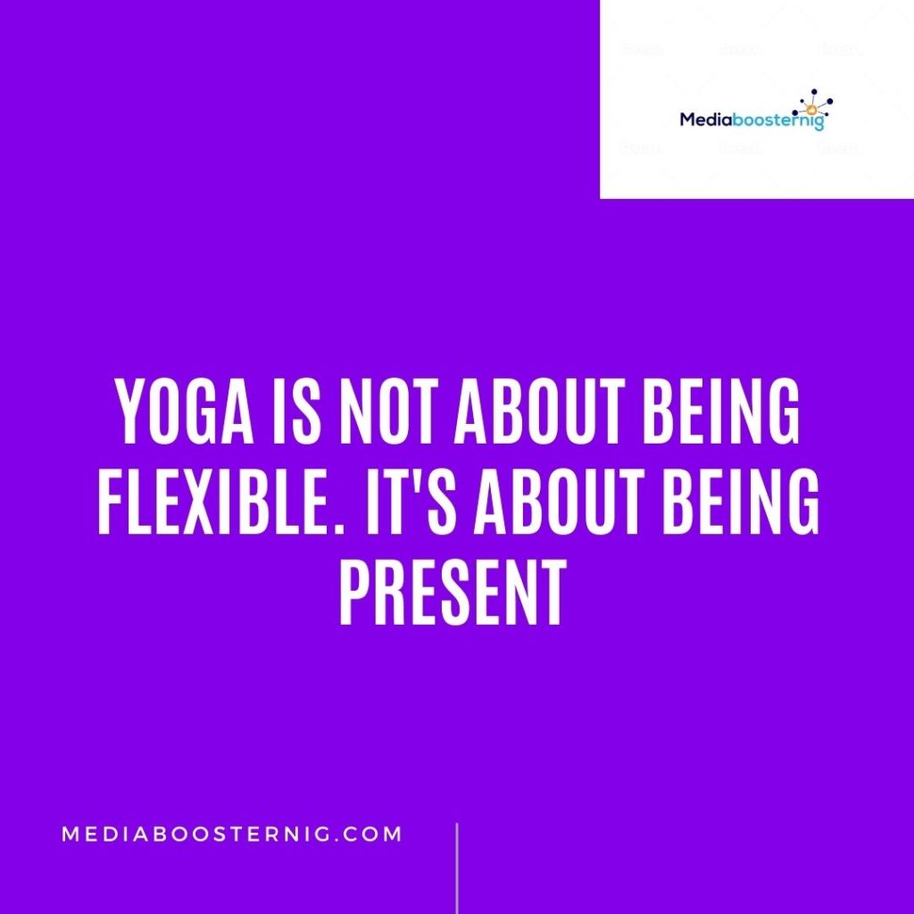 Yoga is not about being flexible. It's about being present 